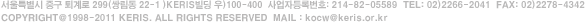 서울특별시 중구 퇴계로 299(쌍림동 22-1)KERIS빌딩 우)100-400, 사업자등록번호: 214-82-05589 TEL: 2266-2041 FAX: 02)2278-4342, Copyright@1998-2009 KERIS. All Rights Reserved